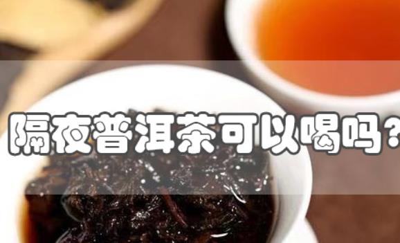 隔夜的普洱茶第二天可以喝嗎?怎樣喝普洱茶